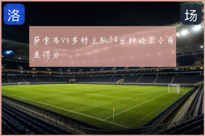 萨索洛vs多特主队54分钟边卫小角度得分