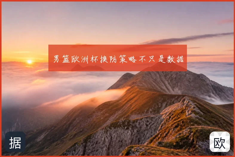 男篮欧洲杯换防策略不只是数据