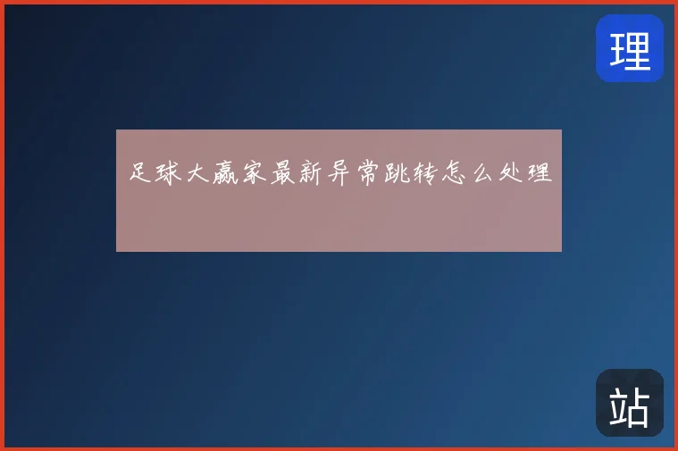 足球大赢家最新异常跳转怎么处理